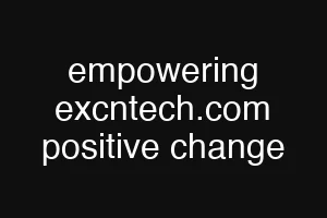 empowering excntech.com positive change