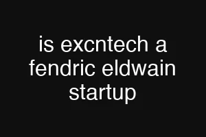 is excntech a fendric eldwain startup